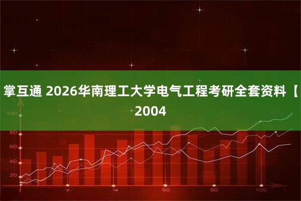掌互通 2026华南理工大学电气工程考研全套资料【2004